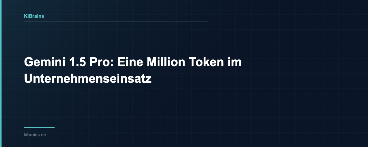 Gemini 1.5 Pro: Eine Million Token im Unternehmenseinsatz | KIBrains