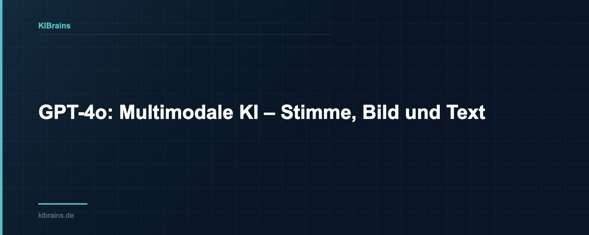 GPT-4o: Multimodale KI – Stimme, Bild und Text | KIBrains