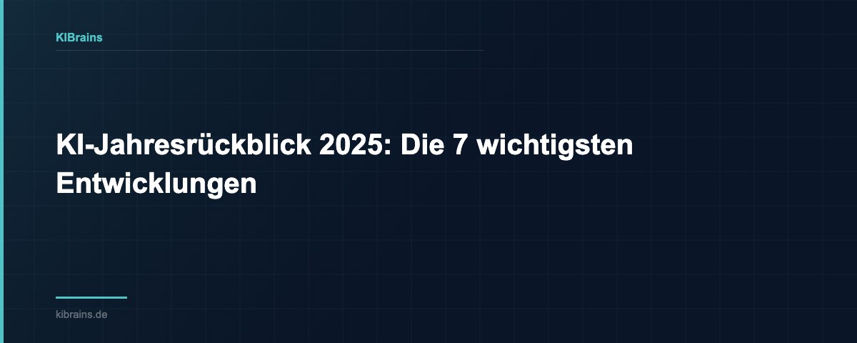 KI-Jahresrückblick 2025: Die 7 wichtigsten Entwicklungen | KIBrains