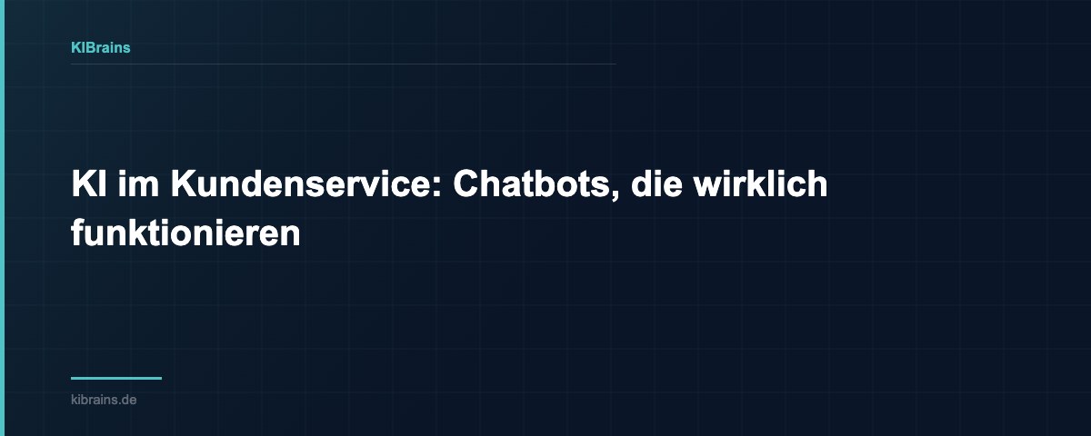 KI im Kundenservice: Chatbots, die wirklich funktionieren | KIBrains