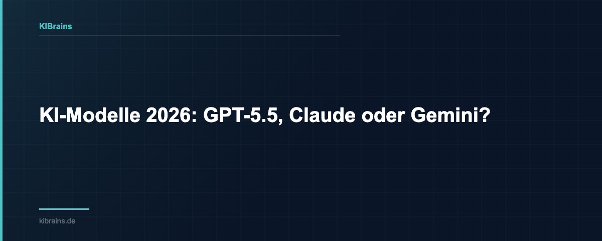 KI-Modelle 2026: GPT-5.5, Claude oder Gemini? | KIBrains