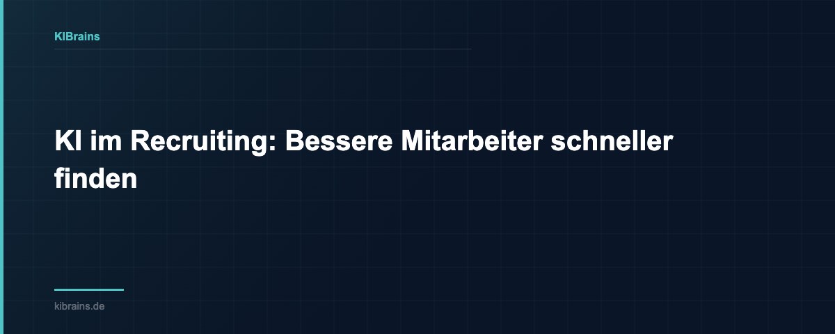 KI im Recruiting: Bessere Mitarbeiter schneller finden | KIBrains