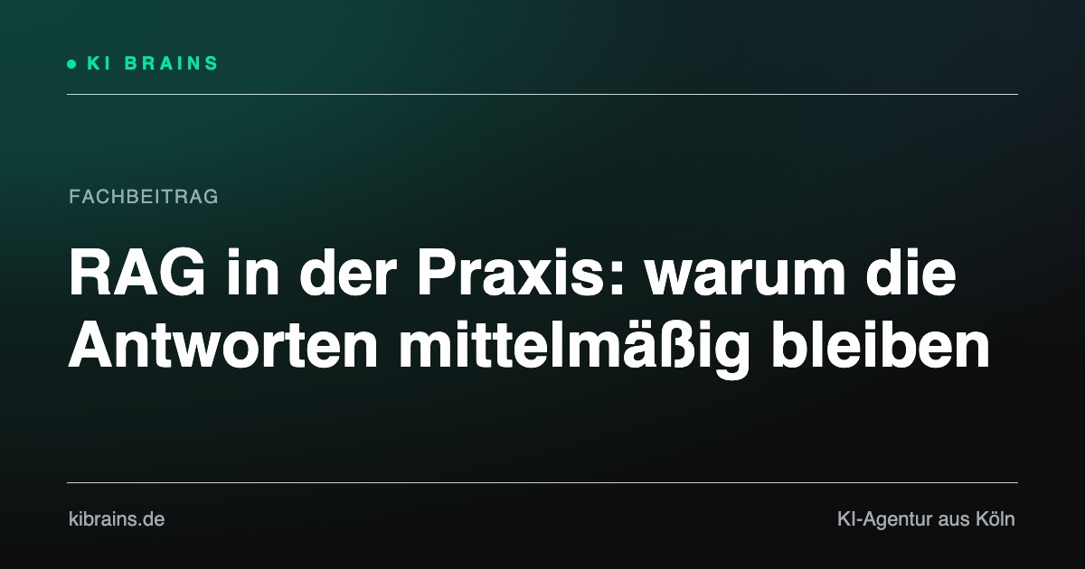 RAG in der Praxis: warum die Antworten mittelmäßig bleiben — Fachbeitrag von KI Brains