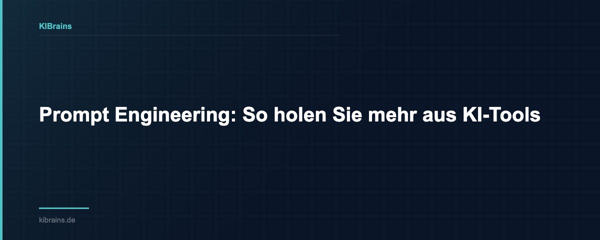 Prompt Engineering: So holen Sie mehr aus KI-Tools | KIBrains